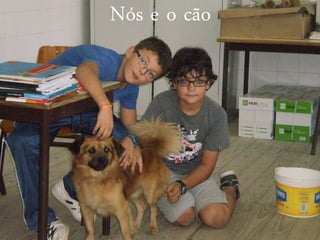 Nós e o cão
 