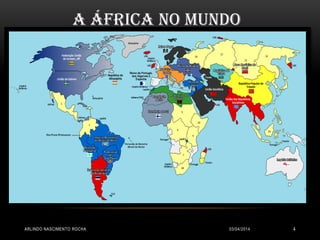 03/04/2014ARLINDO NASCIMENTO ROCHA 4
A ÁFRICA NO MUNDO
 