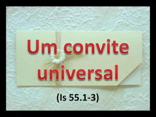 Um convite universal (Is 55.1-3) 
