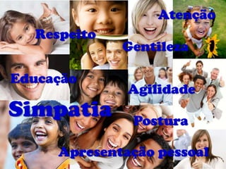 Atenção
Respeito
Educação

Simpatia

Gentileza

Agilidade
Postura

Apresentação pessoal

 