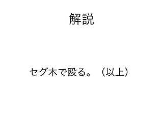 解説
セグ木で殴る。（以上）
 