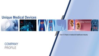 COMPANY
PROFILE
Over 12 Years in medical & healthcare industry
Unique Medical Devices
 