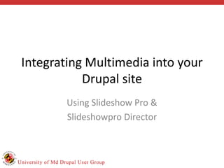Integrating Multimedia into your Drupal site Using Slideshow Pro & Slideshowpro Director 