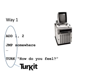 Way 1ADD 1, 2JMP somewhere…TURK “How do you feel?”
