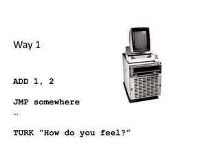 Way 1ADD 1, 2JMP somewhere…TURK “How do you feel?”