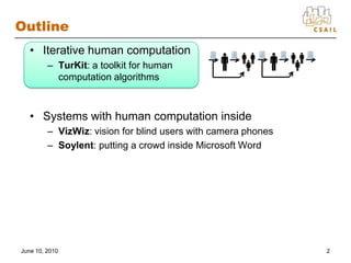 Outline<br />Iterative human computation<br />TurKit: a toolkit for human computation algorithms<br />Systems with human c...