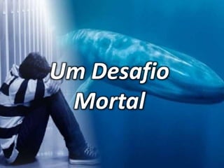 Um Desafio
Mortal
 