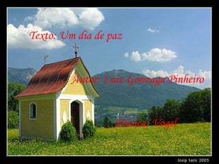 Texto: Um dia de paz  Autor: Luiz Gonzaga Pinheiro Música: Vogel 