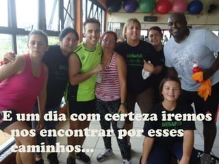 E um dia com certeza iremos
nos encontrar por esses
caminhos...
 