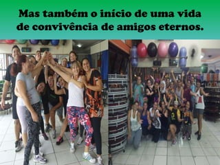 Mas também o início de uma vida
de convivência de amigos eternos.
 