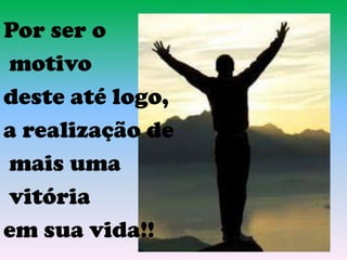 Por ser o
motivo
deste até logo,
a realização de
mais uma
vitória
em sua vida!!
 