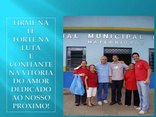 FIRME NA FÉ FORTE NA LUTA E CONFIANTE NA VITÓRIA DO AMOR DEDICADOAO NOSSO PRÓXIMO!