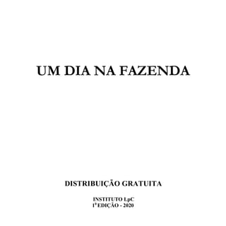 UM DIA NA FAZENDA
DISTRIBUIÇÃO GRATUITA
INSTITUTO LpC
10
EDIÇÃO - 2020
 