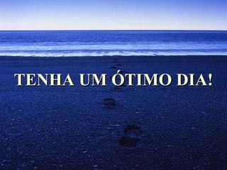 TENHA UM ÓTIMO DIA! 