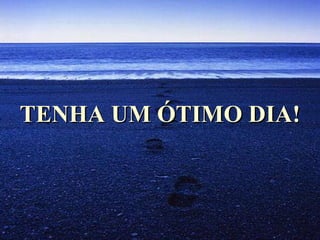 TENHA UM ÓTIMO DIA! 
