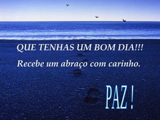 QUE TENHAS UM BOM DIA!!!
Recebe um abraço com carinho.
 
