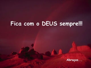Fica com o DEUS sempre!!!Abraços...