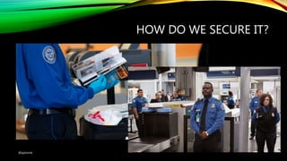 HOW DO WE SECURE IT?
@ajdomie
 