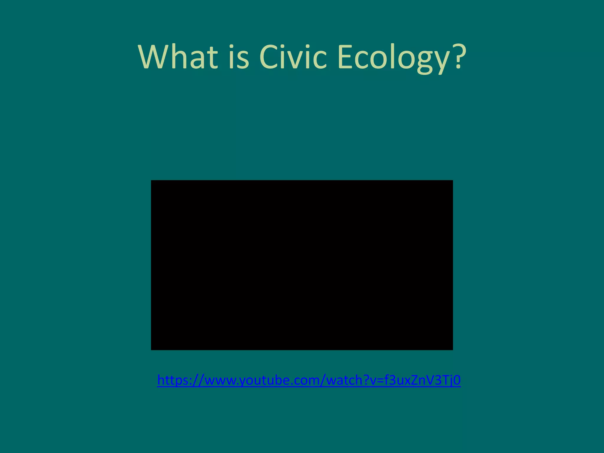 What is Civic Ecology?
https://www.youtube.com/watch?v=f3uxZnV3Tj0
 