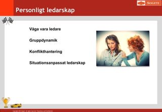 Copyright 2014 Sogeti. All rights reserved. Proprietary and Confidential.
Personligt ledarskap
Våga vara ledare
Gruppdynamik
Konflikthantering
Situationsanpassat ledarskap
 