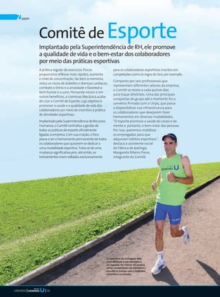 Z oom

                  Comitê de Esporte
                  Implantado pela Superintendência de RH, ele promove
                  a qualidade de vida e o bem-estar dos colaboradores
                  por meio das práticas esportivas
                  A prática regular de exercícios físicos              para os colaboradores esportistas inscritos em
                  proporciona reflexos mais rápidos, aumenta           competições como os Jogos do Sesi, por exemplo.
                  o nível de concentração, faz bem à memória,
                                                                       Composto por seis profissionais que
                  reduz os riscos de diabetes e doenças cardíacas,
                                                                       representam diferentes setores da empresa,
                  combate o stress e a ansiedade e favorece o
                                                                       o Comitê se reúne a cada quinze dias
                  bom humor e o sono. Pensando nesses e em
                                                                       para traçar diretrizes. Uma das principais
                  outros benefícios, a Usiminas Mecânica acaba
                                                                       conquistas do grupo até o momento foi o
                  de criar o Comitê de Esporte, cujo objetivo é
                                                                       convênio firmado com a Usipa, que passa
                  promover a saúde e a qualidade de vida dos
                                                                       a disponibilizar sua infraestrutura para
                  colaboradores por meio do incentivo à prática
                                                                       os colaboradores que desejarem fazer
                  de atividades esportivas.
                                                                       treinamentos em diversas modalidades.
                  Implantado pela Superintendência de Recursos         “O esporte promove a saúde do corpo e da
                  Humanos, o Comitê centraliza a gestão de             mente e, portanto, o bem-estar das pessoas.
                  todas as práticas de esporte oficialmente            Por isso, queremos mobilizar
                  ligadas à empresa. Com sua criação, o foco           os empregados para que
                  passa a ser o treinamento permanente de todos        adquiram hábitos esportivos”,
                  os colaboradores que quiserem se dedicar a           destaca a assistente social
                  uma modalidade esportiva. Trata-se de uma            da Fábrica de Ipatinga,
                  mudança significativa pois, até então, os            Margarete Ribeiro Paiva,
                  treinamentos eram voltados exclusivamente            integrante do Comitê.




                                                                 O supervisor de Usinagem Nilo
                                                                 Lima Miranda é um exemplo a
                                                                 ser seguido: há 11 anos ele pratica
                                                                 várias modalidades de atletismo e
                                                                 concilia os treinos com o trabalho,
                                                                 a família e os estudos




           Mecânica
UNIVERSO               36
 