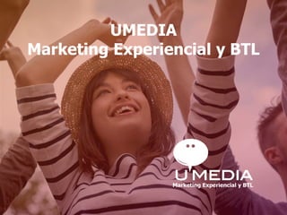 UMEDIA
Marketing Experiencial y BTL
 