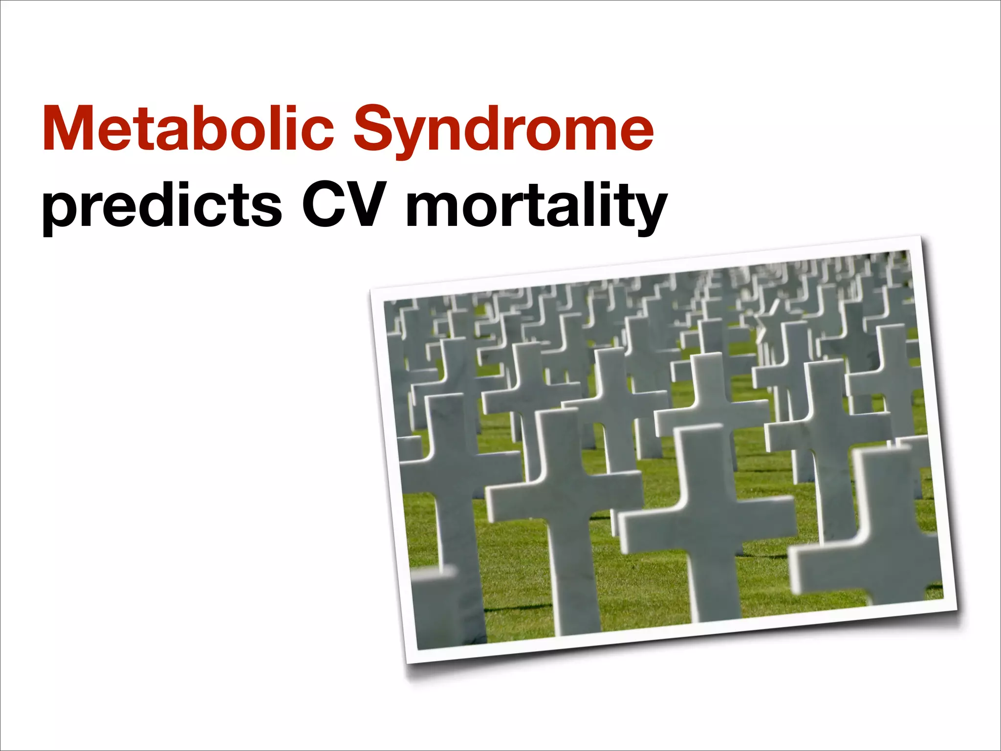 Metabolic Syndrome
predicts CV mortality
 