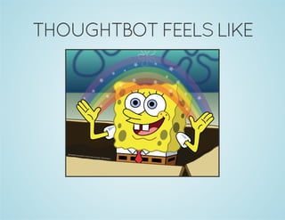 THOUGHTBOT FEELS LIKE 
 