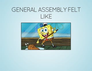 GENERAL ASSEMBLY FELT 
LIKE 
 