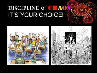 DISCIPLINE or CHAOS,
IT'S YOUR CHOICE!
 