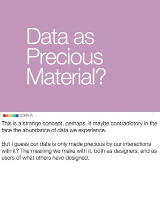Data as
          Precious
          Material?
       DOPPLR

This is a strange concept, perhaps. It maybe contradictory i...
