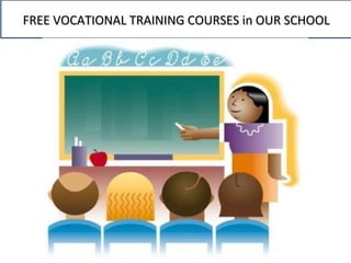 FREE VOCATIONAL TRAINING COURSES in OUR SCHOOLFREE VOCATIONAL TRAINING COURSES in OUR SCHOOL
 