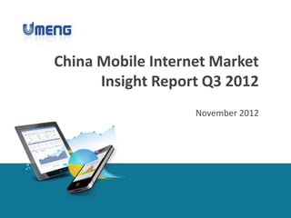 China Mobile Internet Market
      Insight Report Q3 2012
                   November 2012
 