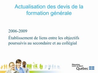 Actualisation des devis de la
formation générale
2006-2009
Établissement de liens entre les objectifs
poursuivis au secondaire et au collégial
4
 