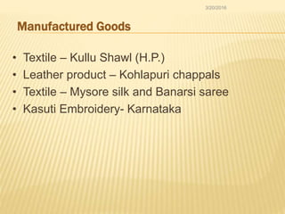 Manufactured Goods
• Textile – Kullu Shawl (H.P.)
• Leather product – Kohlapuri chappals
• Textile – Mysore silk and Banarsi saree
• Kasuti Embroidery- Karnataka
3/20/2016
 