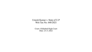 Umesh Kumar v. State of U.P
Writ Tax No. 648/2021
Court: Allahabad High Court
Date: 25.11.2022
 