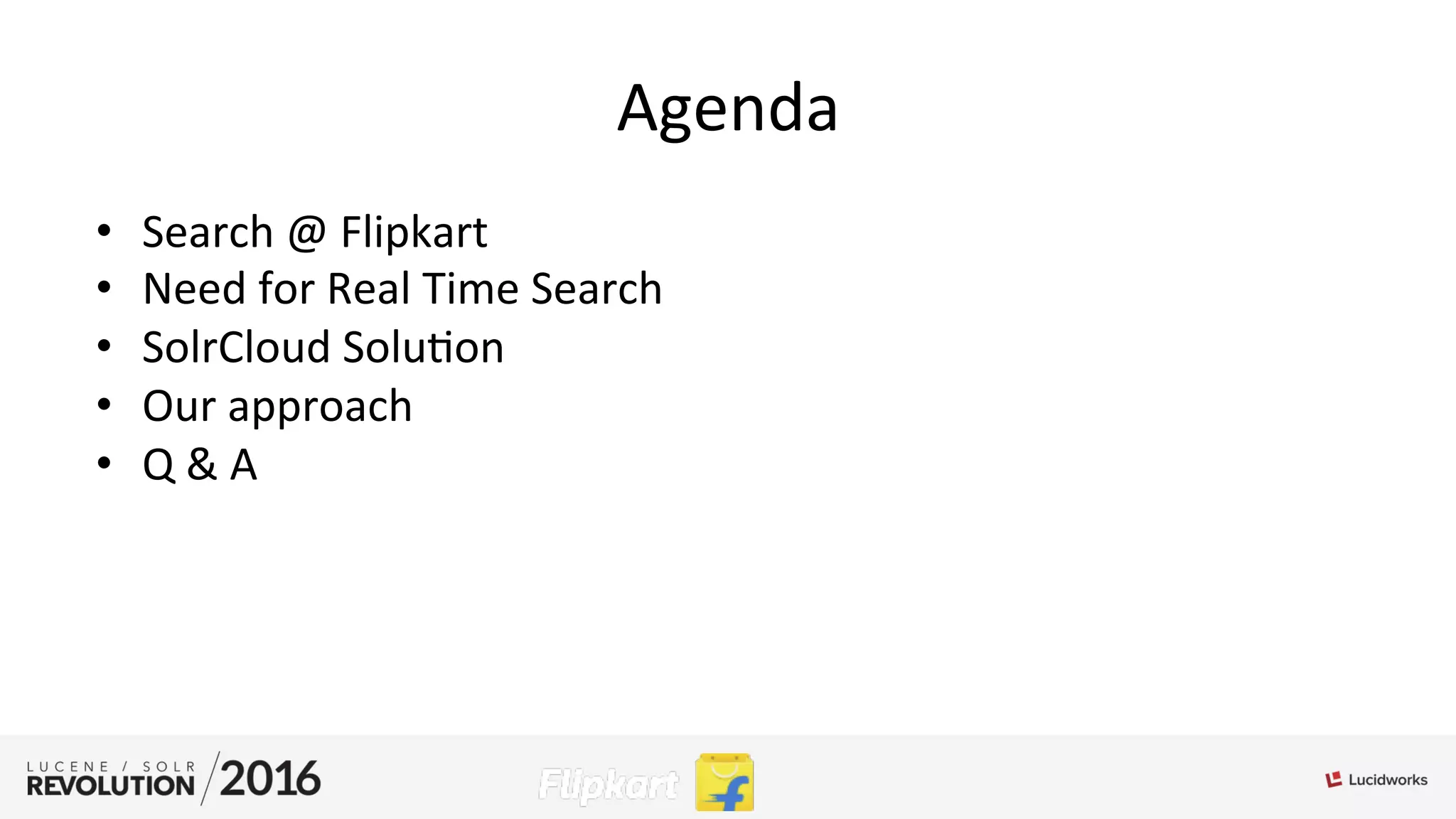Agenda	
  
•  Search	
  @	
  Flipkart	
  
•  Need	
  for	
  Real	
  Time	
  Search	
  
•  SolrCloud	
  Solu;on	
  
•  Our	
  approach	
  
•  Q	
  &	
  A	
  
 