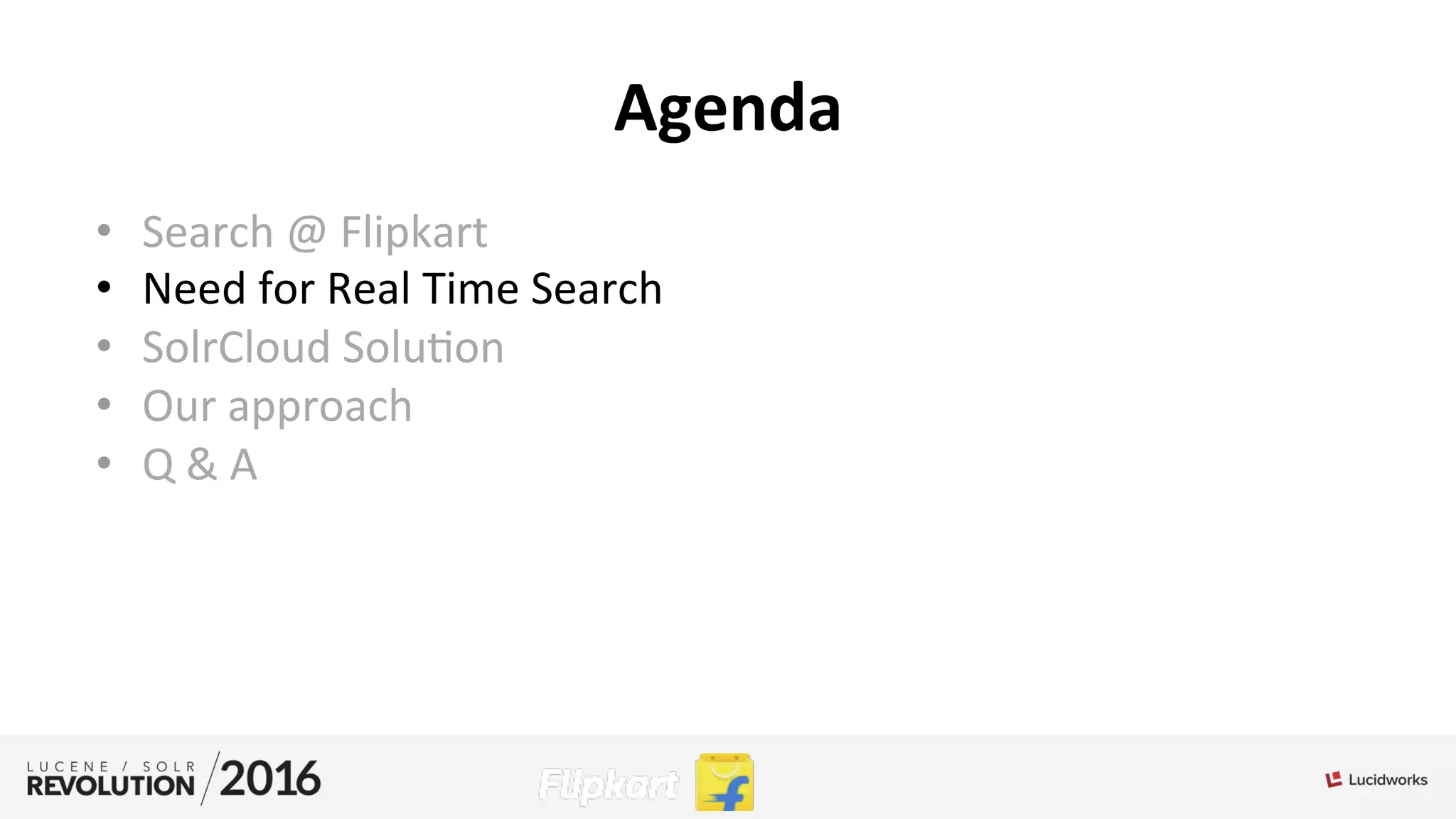 Agenda	
  
•  Search	
  @	
  Flipkart	
  
•  Need	
  for	
  Real	
  Time	
  Search	
  
•  SolrCloud	
  Solu;on	
  
•  Our	
  approach	
  
•  Q	
  &	
  A	
  
 