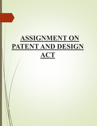 ASSIGNMENT ON
PATENT AND DESIGN
ACT
 
