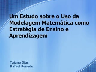 Um Estudo sobre o Uso da Modelagem Matemática como Estratégia de Ensino e Aprendizagem  Taiane Dias  Rafael Penedo 