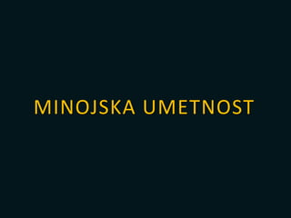 MINOJSKA UMETNOST
 