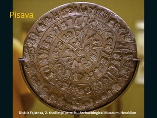 Disk iz Fajstosa, 2. tisočletje pr. n. št., Archaeological Museum, Heraklion
Pisava
 
