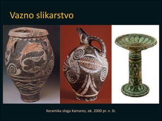 Keramika sloga Kamares, ok. 2000 pr. n. št.
Vazno slikarstvo
 