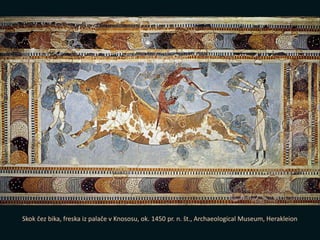 Skok čez bika, freska iz palače v Knososu, ok. 1450 pr. n. št., Archaeological Museum, Herakleion
 