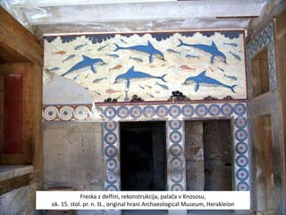 Freska z delfini, rekonstrukcija, palača v Knososu,
ok. 15. stol. pr. n. št., original hrani Archaeological Museum, Herakleion
 