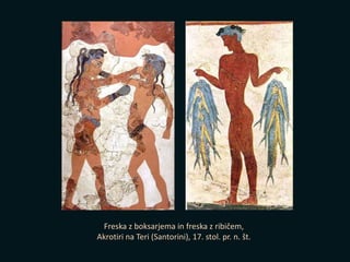 Freska z boksarjema in freska z ribičem,
Akrotiri na Teri (Santorini), 17. stol. pr. n. št.
 
