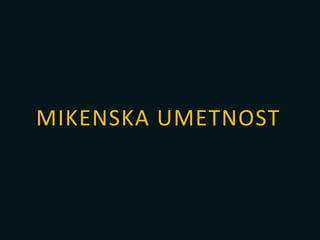 MIKENSKA UMETNOST
 
