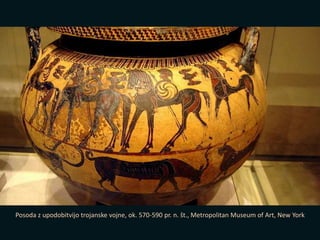 Posoda z upodobitvijo trojanske vojne, ok. 570-590 pr. n. št., Metropolitan Museum of Art, New York
 