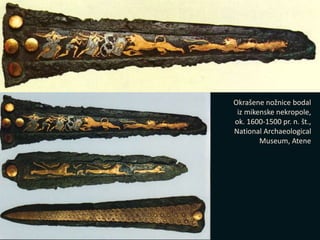 Okrašene nožnice bodal
iz mikenske nekropole,
ok. 1600-1500 pr. n. št.,
National Archaeological
Museum, Atene
 