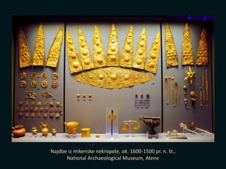 Najdbe iz mikenske nekropole, ok. 1600-1500 pr. n. št.,
National Archaeological Museum, Atene
 